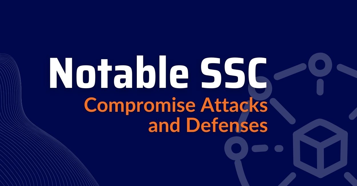 notable-supply-chain-compromise-attacks-software-supply-chain-attacks-defending-against-software-supply-chain-attacks