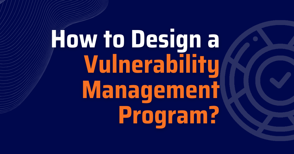 design-a-vulnerability-management-program-what-is-a-vulnerability-management-program