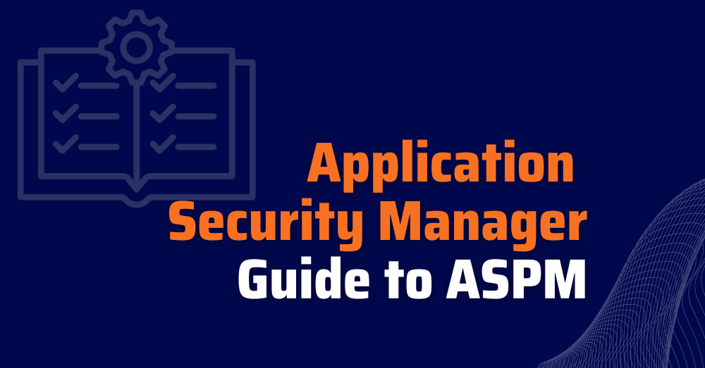 Application Security Manager Guide to ASPM