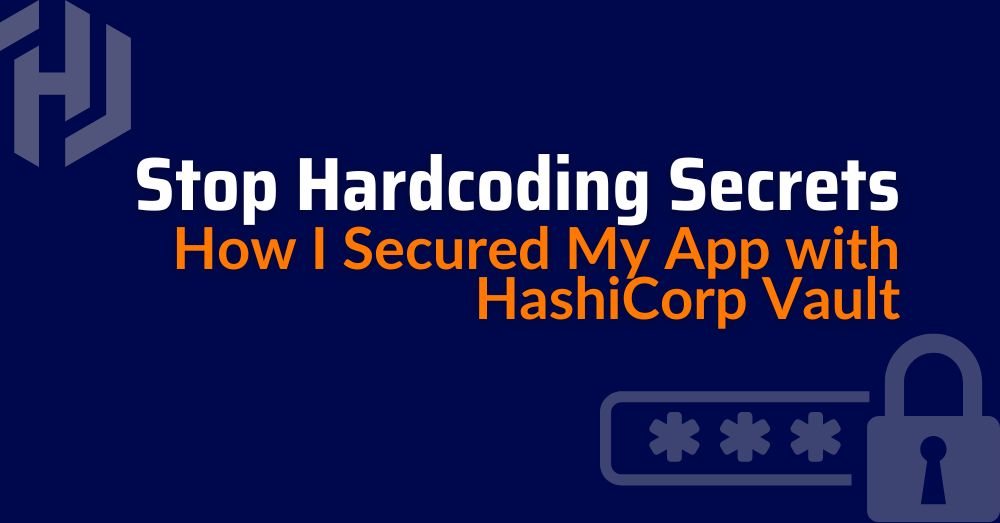 Hardcoding,hashicorp vault, secrets management​