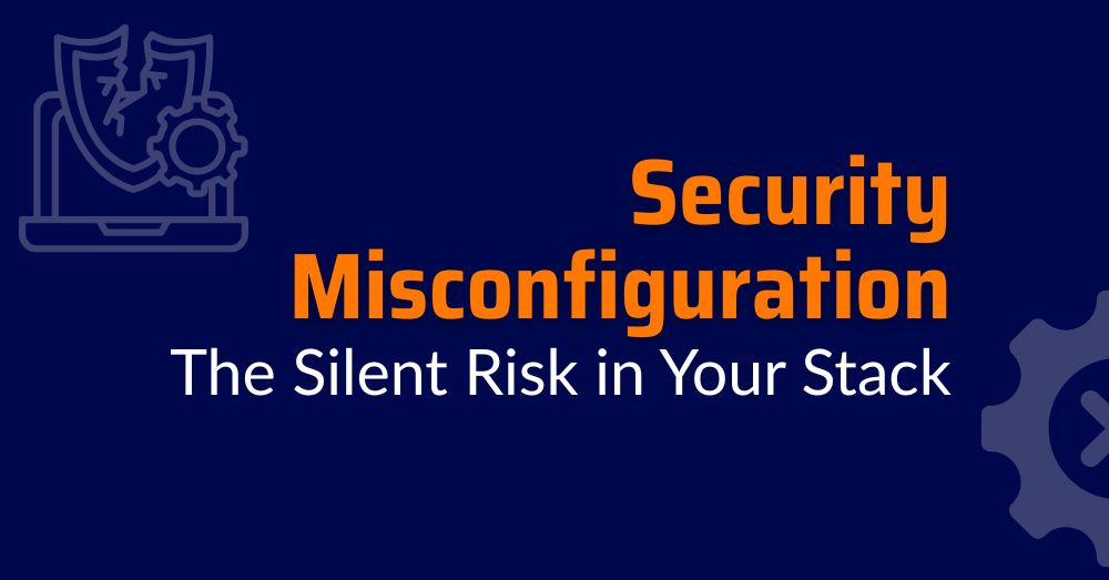 Security Misconfiguration: The Silent Risk in Your Stack